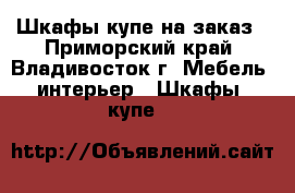 Шкафы-купе на заказ - Приморский край, Владивосток г. Мебель, интерьер » Шкафы, купе   